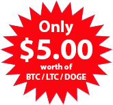 Only $5.00 worth of BTC / LTC / DOGE